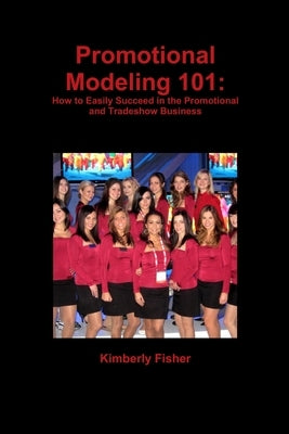 Promotional Modeling 101: How to Easily Succeed in Promotional Modeling by Fisher, Kimberly