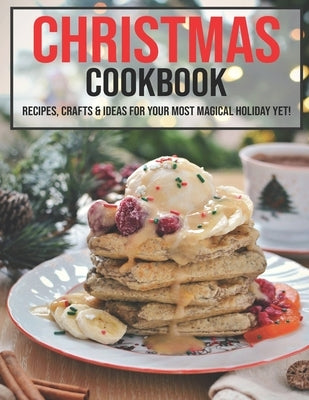 Christmas Cookbook: Recipes, Crafts, & Ideas for Your Most Magical Holiday Yet! by Grant, Shannon