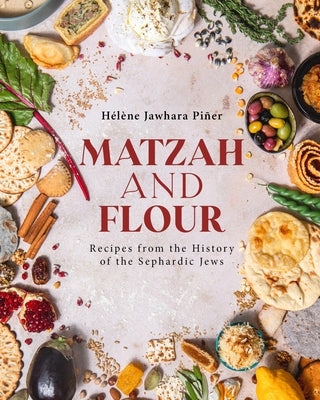 Matzah and Flour: Recipes from the History of the Sephardic Jews by Piñer, Hélène Jawhara