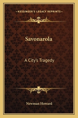 Savonarola: A City's Tragedy by Howard, Newman