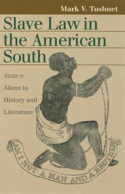 Slave Law in the American South: State V. Mann in History and Literature by Tushnet, Mark V.