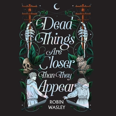 Dead Things Are Closer Than They Appear by Wasley, Robin