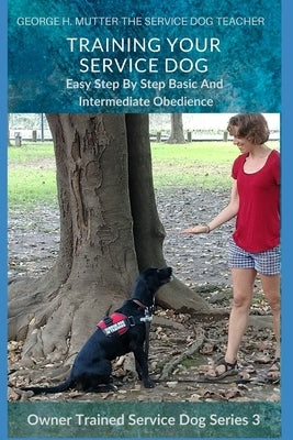 Service Dog Basic and Intermediate Behaviors: Book Three of the Owner Trained Service Dog Series by Mutter, George H.