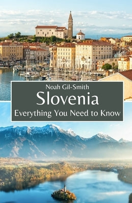 Slovenia: Everything You Need to Know by Gil-Smith, Noah