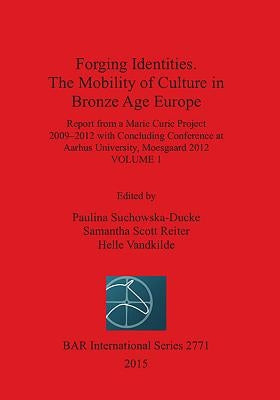 Forging Identities. The Mobility of Culture in Bronze Age Europe: Volume 1 by Suchowska-Ducke, Paulina