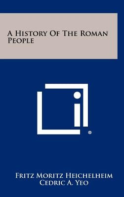 A History Of The Roman People by Heichelheim, Fritz Moritz