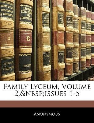 Family Lyceum, Volume 2, Issues 1-5 by Anonymous