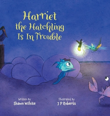 Harriet the Hatchling Is In Trouble by Wilhite, Shawn