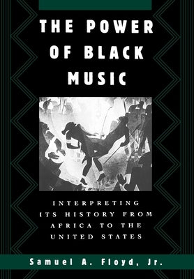 The Power of Black Music: Interpreting Its History from Africa to the United States by Floyd, Samuel A., Jr.