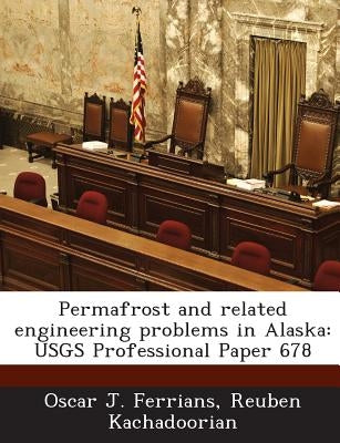 Permafrost and Related Engineering Problems in Alaska: Usgs Professional Paper 678 by Ferrians, Oscar J.