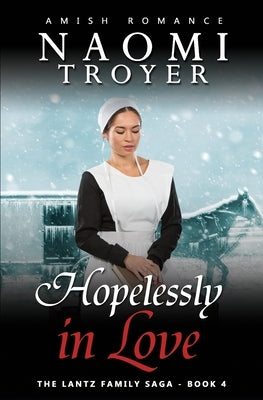 Hopelessly in Love: The Lantz Family Saga - Book 4 by Troyer, Naomi