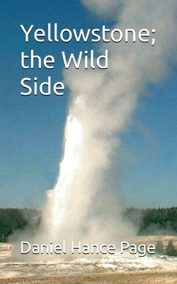 Yellowstone; the Wild Side by Page, Daniel Hance