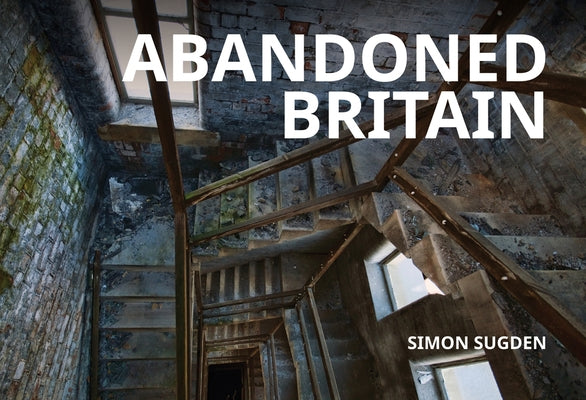 Abandoned Britain by Sugden, Simon