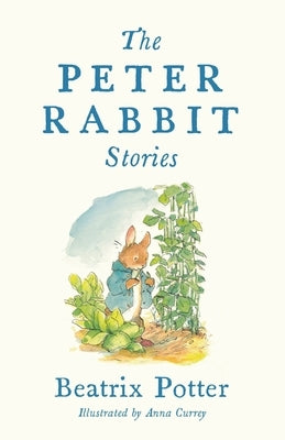 The Peter Rabbit Stories: With New Colour Illustrations by Anna Currey (Alma Junior Classics) by Potter, Beatrix