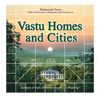 Vastu Homes and Cities: Vedic Architecture in Harmony with Natural Law by Vastu, Maharishi