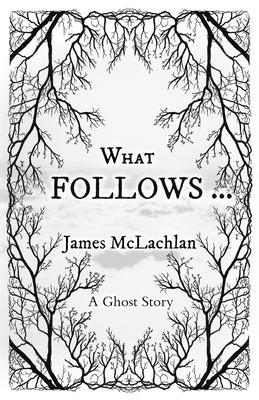 What Follows ...: A Ghost Story by McLachlan, James