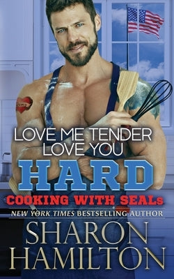 Love Me Tender, Love You Hard: Cooking With SEALs by Hamilton, Sharon Louise