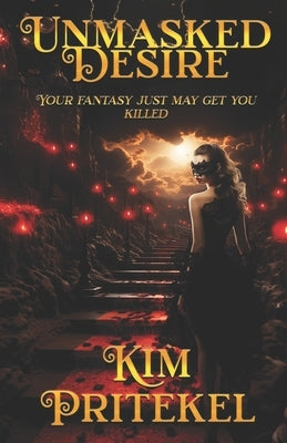 Unmasked Desire: Your fantasy just may get you killed by Pritekel, Kim