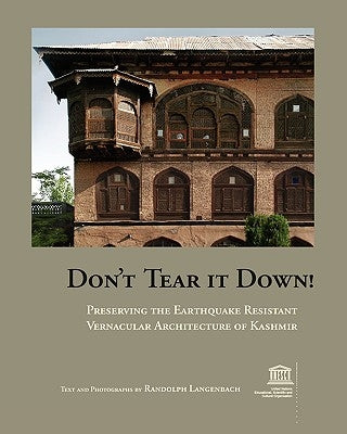 Don't Tear It Down! Preserving the Earthquake Resistant Vernacular Architecture of Kashmir by Langenbach, Randolph