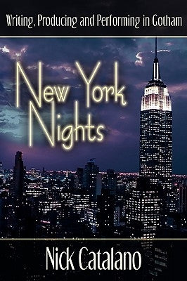 New York Nights: Performing, Producing and Writing in Gotham by Catalano, Nick