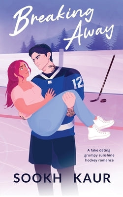 Breaking Away: A fake dating grumpy sunshine hockey romance by Kaur, Sookh