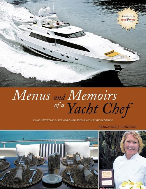 Menus and Memoirs of a Yacht Chef: Dine with the Elite Onboard Their Yachts Worldwide by Gardner, Marianne J.