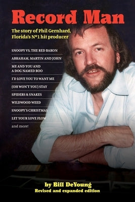 Record Man: The Story of Phil Gernhard, Florida's No 1 Hit Producer by DeYoung, Bill