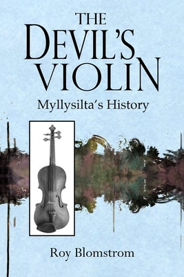 The Devil's Violin: Myllysilta's History by Blomstrom, Roy