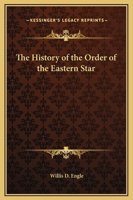 The History of the Order of the Eastern Star by Engle, Willis D.