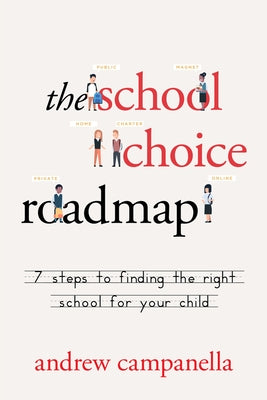 The School Choice Roadmap: 7 Steps to Finding the Right School for Your Child by Campanella, Andrew