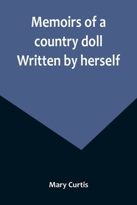 Memoirs of a country doll. Written by herself by Curtis, Mary