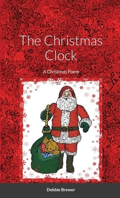 The Christmas Clock, A Christmas Poem: A Christmas Poem by Brewer, Debbie