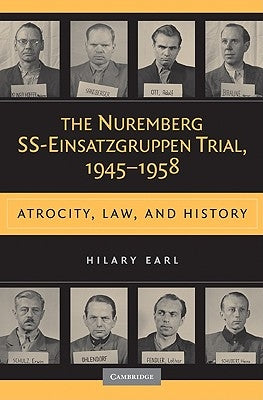 The Nuremberg Ss-Einsatzgruppen Trial, 1945-1958: Atrocity, Law, and History by Earl, Hilary