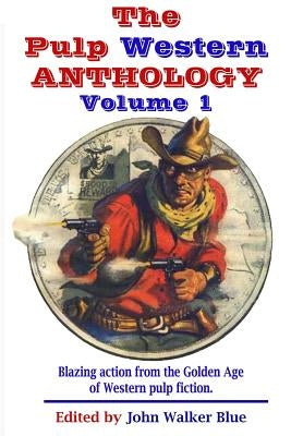 The Pulp Western Anthology: Volume 1 by Blue, J. Walker