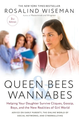 Queen Bees and Wannabes, 3rd Edition: Helping Your Daughter Survive Cliques, Gossip, Boys, and the New Realities of Girl World by Wiseman, Rosalind