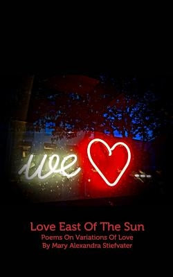 Love East Of The Sun: Poems On Variations Of Love by Stiefvater, Mary Alexandra