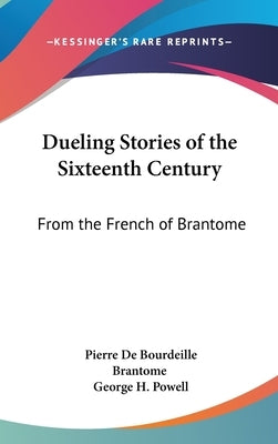 Dueling Stories of the Sixteenth Century: From the French of Brantome by Brantome, Pierre De Bourdeille