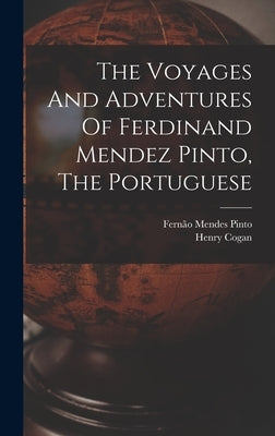 The Voyages And Adventures Of Ferdinand Mendez Pinto, The Portuguese by Pinto, Fernão Mendes