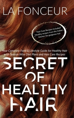 Secret of Healthy Hair (Full Color Print): Your Complete Food & Lifestyle Guide for Healthy Hair + Diet Plans + Recipes by Fonceur, La