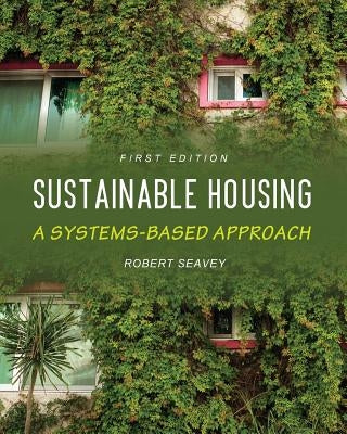 Sustainable Housing: A Systems-based Approach by Seavey, Robert