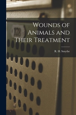 Wounds of Animals and Their Treatment by Smythe, R. H. (Reginald Harrison)