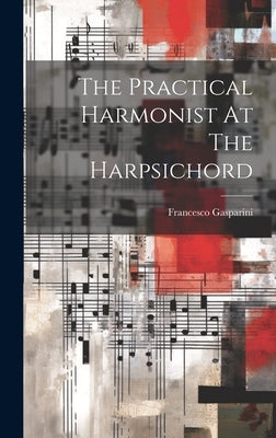 The Practical Harmonist At The Harpsichord by Gasparini, Francesco