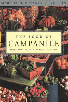 The Food of Campanile: Recipes from the Famed Los Angeles Restaurant: A Cookbook by Peel, Mark