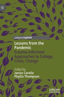 Lessons from the Pandemic: Trauma-Informed Approaches to College, Crisis, Change by Carello, Janice