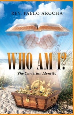 Who Am I?: The Christian Identity by Rev Pablo Arocha