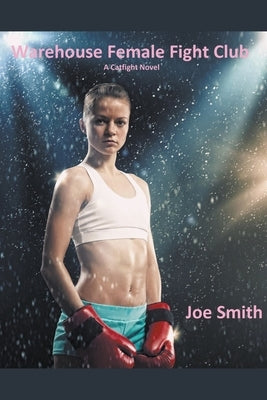 Warehouse Female Fight Club (A Catfight Novel) by Smith, Joe