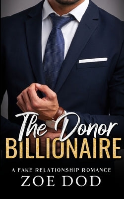 The Donor Billionaire: A Fake Relationship Romance by Dod, Zoe