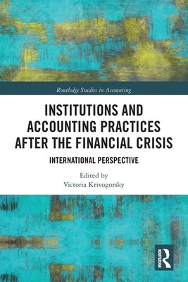 Institutions and Accounting Practices After the Financial Crisis: International Perspective by Krivogorsky, Victoria