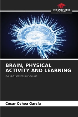 Brain, Physical Activity and Learning by Ochoa García, César