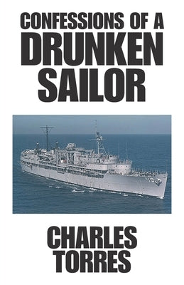 Confessions of a Drunken Sailor by Torres, Charles